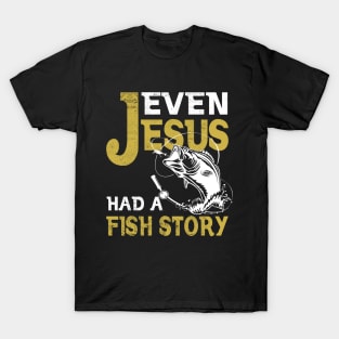 Even Jesus Had A Fishing Story Shirt Fishing T-shirt Fisherman T-shirt Funny Cute Love Fishing T-Shirt